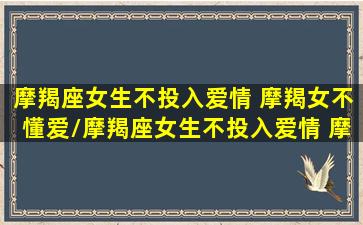 摩羯座女生不投入爱情 摩羯女不懂爱/摩羯座女生不投入爱情 摩羯女不懂爱-我的网站